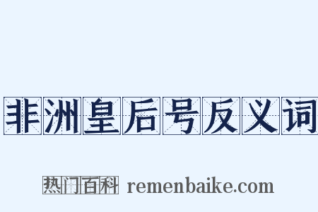 非洲皇后号反义词是什么意思的图片